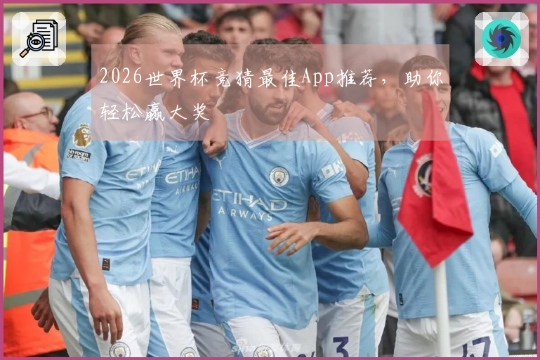 2026世界杯竞猜最佳App推荐，助你轻松赢大奖
