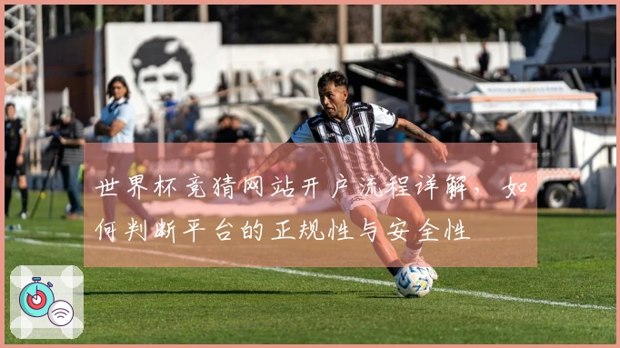 世界杯竞猜网站开户流程详解，如何判断平台的正规性与安全性